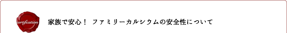 家族で安心! ファミリーカルシウムの安全性について